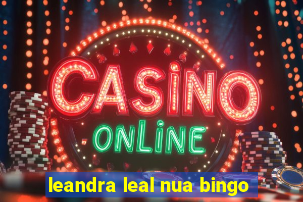 leandra leal nua bingo